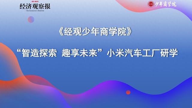 【經(jīng)觀少年商學(xué)院】走進(jìn)小米汽車工廠 探索夢想科技與智能制造